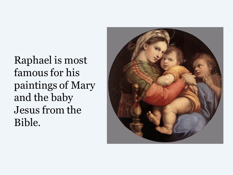 Raphael is most famous for his paintings of Mary and the baby Jesus from